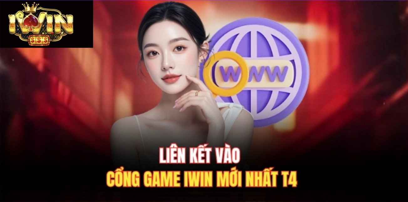 Liên kết vào cổng game Iwin mới nhất T4