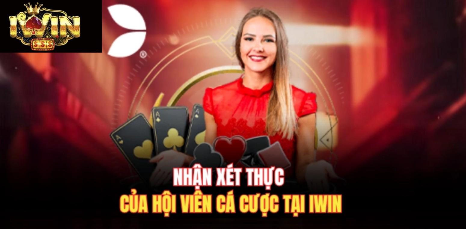 Nhận xét thực của hội viên cá cược tại Iwin
